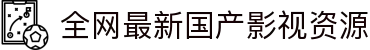全网最新国产影视资源 - 高清正版视频每日更新，随时随地畅享观看